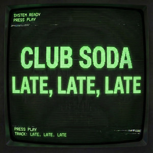 Late, late, late by Club Soda
