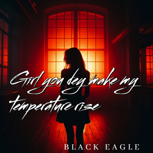 Girl You Dey Make My Temperature Rise by BLACK EAGLE