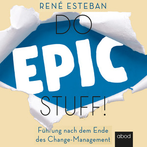 Do Epic Stuff! (Führung nach dem Ende des Change-Management)