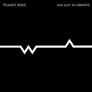 You Got To Groove - Original Mix by Planet Soul
