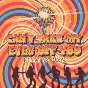Can't Take My Eyes Off You (I Love You Baby) - Radio Mix - song
