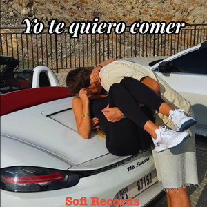Yo Te Quiero Comer by Sofi Records