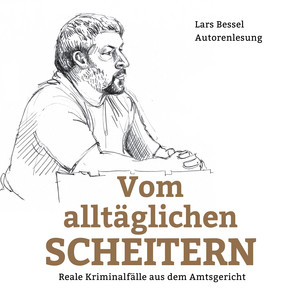 Vom alltäglichen Scheitern (Reale Kriminalfälle aus dem Amtsgericht)