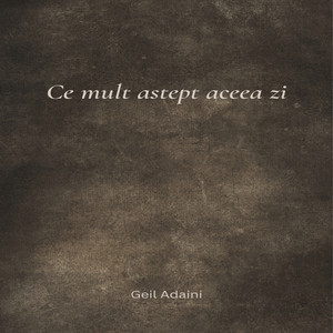 Geil Adaini - Ce Mult Astept Aceea Zi