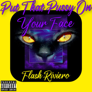 Put That Pussy On Your Face by Flash Riviero