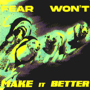 Fear Won’t Make It Better by Starcrusher