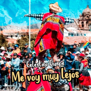 Me Voy Muy Lejos by Celestino Quispe