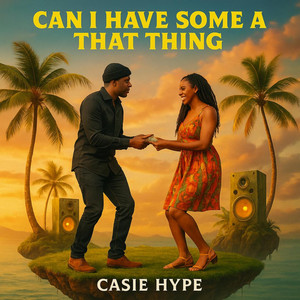 CAN I HAVE SOME A THAT THING by Casie Hype
