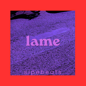 lame by SIPEBEATS