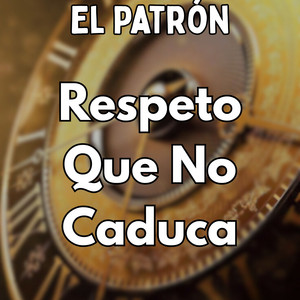 Respeto Que No Caduca by El Patrón