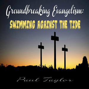 Groundbreaking Evangelism: - Swimming Against the Tide