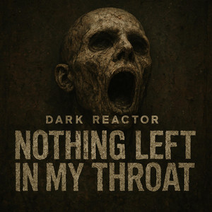 Nothing Left In My Throat by Dark Reactor