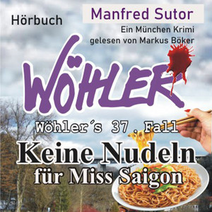 Keine Nudeln für Miss Saigon [Wöhler's Fälle, Fall 37 (Ungekürzt)]