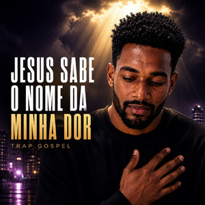 Jesus sabe o nome da minha dor by TRAP GOSPEL