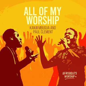 All of My Worship by Afrobeats Worship, Kanjii Mbugua, PAUL CLEMENT