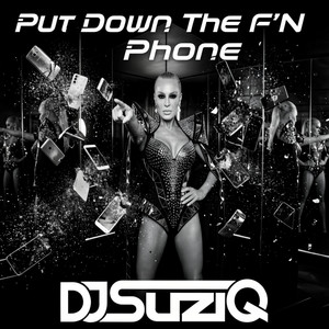 Put Down The F'N Phone by Dj SuziQ