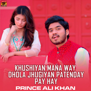 Prince Ali Khan - Khushiyan Mana Way Dhola Jhugiyan Patenday Pay Hay