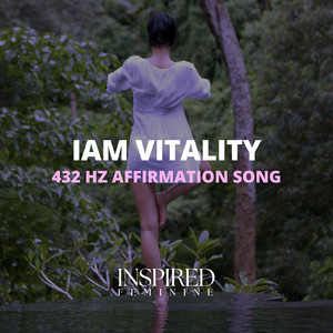 I Am Vitality | 432 Hz Affirmation Song by Inspired Feminine