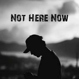 Not Here Now by Michael G