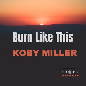 Burn Like This by KOBY MILLER