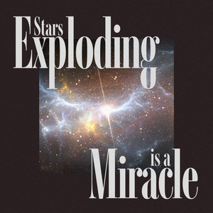 Stars Exploding Is a Miracle by The Big Let Down
