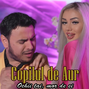 Copilul De Aur - Ochii tai, mor de ei