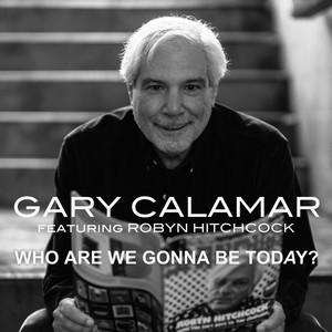 Who Are We Gonna Be Today? by Gary Calamar, Robyn Hitchcock