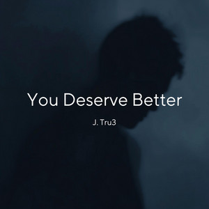 You Deserve Better by J. Tru3
