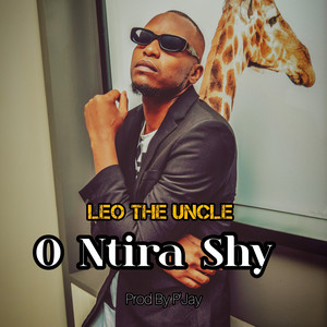 LEO The Uncle - O Ntira Shy
