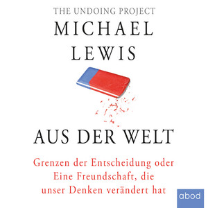 Aus der Welt (Grenzen der Entscheidung oder Eine Freundschaft, die unser Denken verändert hat)