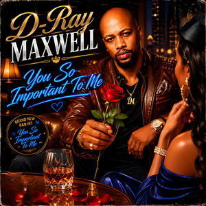You So Important To Me - The Special Version by D-Ray Maxwell