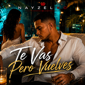 Te Vas Pero Vuelves by NAYZEL KO