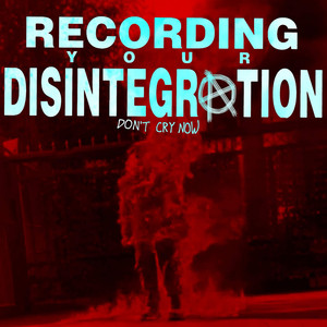 Don't Cry Now by Recording Your Disintegration