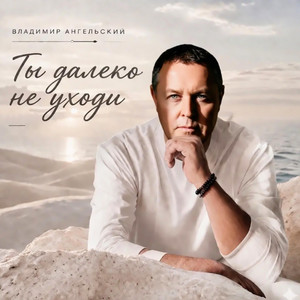 Ты далеко не уходи by Владимир Ангельский