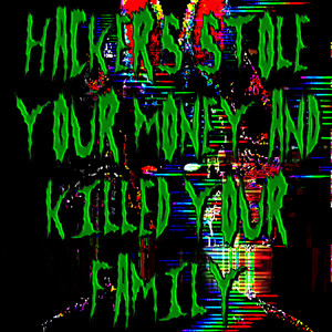 Hackers Stole Your Money and Killed Your Family by CRUELKAME