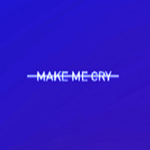 MAKE ME CRY