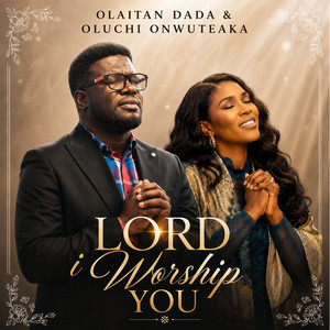 Lord I Worship You by Olaitan Dada, Oluchi Onwuteaka