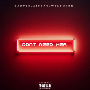 Dont Need Her by Baby6x, Ai3Zay, W1LDWIKK