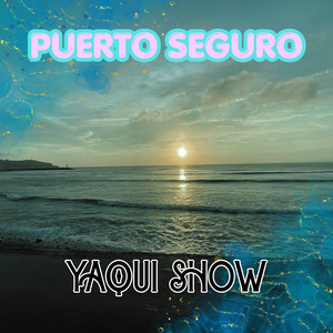 PUERTO SEGURO by YAQUI SHOW
