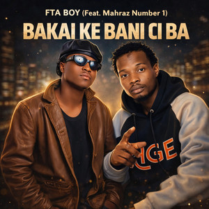 Fta Boy - Bakai Ke Bani Ci Ba (feat. Mahraz Number 1)
