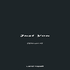 Just You - Slowed by Land Topalli