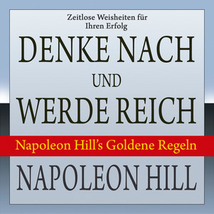 Denke nach und werde reich [Napoleon Hill's Goldene Regeln (Ungekürzt)]