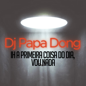Dj Papa Dong - Ih a Primeira Coisa Do Dia, Vou Nada