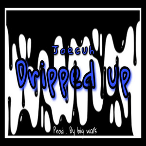 Dripped Up by Joecuh