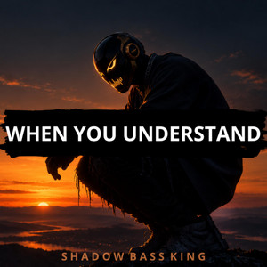 When You Understand by Shadow Bass King