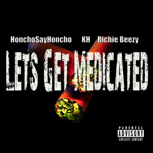 Lets Get Medicated by Richie Beezy, KH, HonchoSayHoncho