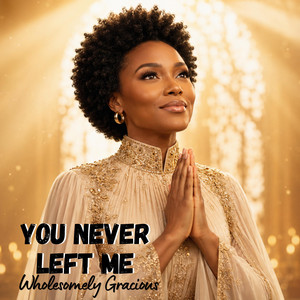 You never left me by Wholesomely Gracious