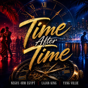 Time After Time by Yxng Villie, Lajan King, Negus 4RM Egypt