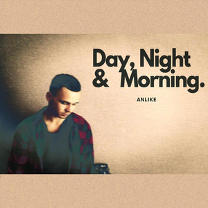 Anlike — Day, Night & Morning