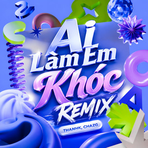 Ai Làm Em Khóc - Remix by Thanhk, Chazg